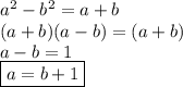 a^2-b^2=a+b \\ (a+b)(a-b)=(a+b) \\ a-b=1 \\ \boxed {a=b+1}
