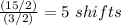 \frac{(15/2)}{(3/2)}=5\ shifts