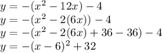 y = -(x^{2}-12x)-4 \\y = -(x^{2}-2(6x))-4 \\y = -(x^{2}-2(6x)+36-36)-4 \\y = -(x-6)^2+32 \\
