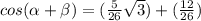 cos( \alpha + \beta )=(\frac{5}{26} \sqrt{3})+( \frac{12}{26} )