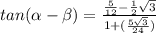 tan( \alpha - \beta )= \frac{ \frac{5}{12} - \frac{1}{2} \sqrt{3}   }{1+(\frac{5\sqrt{3}}{24})}