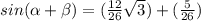 sin( \alpha + \beta )=(\frac{12}{26}\sqrt{3})+( \frac{5}{26} )