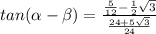 tan( \alpha - \beta )= \frac{ \frac{5}{12} - \frac{1}{2} \sqrt{3} }{ \frac{24+5\sqrt{3}}{24} }