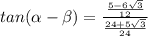 tan( \alpha - \beta )= \frac{ \frac{5-6\sqrt{3}}{12} }{ \frac{24+5\sqrt{3}}{24} }