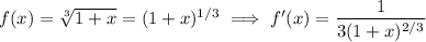 f(x)=\sqrt[3]{1+x}=(1+x)^{1/3}\implies f'(x)=\dfrac1{3(1+x)^{2/3}}