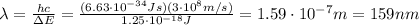 \lambda=\frac{hc}{\Delta E}=\frac{(6.63\cdot 10^{-34} Js)(3\cdot 10^8 m/s)}{1.25\cdot 10^{-18} J}=1.59\cdot 10^{-7} m = 159 nm