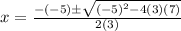 x= { \frac {-(-5) \pm \sqrt{ (-5)^2-4(3)(7) } }{2(3)} }