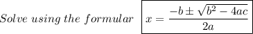 Solve\ using\ the\ formular\ \ \boxed{ x= { \frac{-b \pm \sqrt{b^2-4ac} }{2a} } }