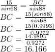 \frac{15}{sin68}=\frac{BC}{sin88}  \\BC = \frac{15(sin88)}{sin68} \\BC=\frac{15(0.9993)}{0.9272} \\BC= \frac{14.9895}{0.9272} \\BC= 16.166