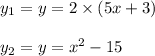 y_{1}=y=2 \times (5 x+3)\\\\y_{2}=y=x^2-15