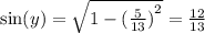 \sin(y)  =  \sqrt{1 -  {( \frac{5}{13}) }^{2} }  =  \frac{12}{13}
