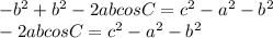 -b ^ 2 + b ^ 2-2abcosC = c ^ 2-a ^ 2-b ^ 2\\-2abcosC = c ^ 2-a ^ 2-b ^ 2
