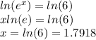 ln(e^{x})=ln(6)\\xln(e)=ln(6)\\&#10;x=ln(6)=1.7918