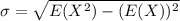 \sigma =  \sqrt{E(X^2) -(E(X))^2}