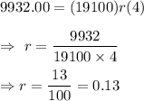 9932.00=(19100)r(4)\\\\\Rightarrow\ r=\dfrac{9932}{19100\times4}\\\\\Rightarrow r=\dfrac{13}{100}=0.13