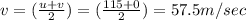 v=(\frac{u+v}{2})=(\frac{115+0}{2})=57.5m/sec