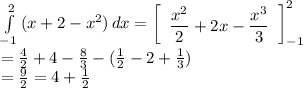 \int\limits^2_{-1} {(x+2-x^2)} \, dx =  \left[\begin{array}{c} \dfrac{x^2}{2}+2x- \dfrac{x^3}{3}\end{array}\right] ^2 _{-1}\\&#10;= \frac{4}{2} +4 -  \frac{8}{3} -( \frac{1}{2} -2+ \frac{1}{3} )\\&#10;= \frac{9}{2} =4+ \frac{1}{2}