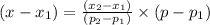 (x - x_1)=\frac{(x_2-x_1)}{(p_2-p_1)}\times(p-p_1)