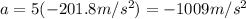 a=5(-201.8 m/s^2)=-1009 m/s^2