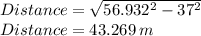 Distance=\sqrt{56.932^{2}-37^{2}}\\Distance=43.269\,m