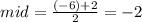 mid =  \frac{(-6) +2}{2} = -2