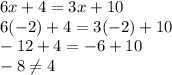 6x + 4 = 3x + 10\\6(-2) + 4 = 3(-2) + 10\\-12+4=-6+10\\-8\neq 4