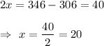 2x=346-306=40\\\\\Rightarrow\ x=\dfrac{40}{2}=20