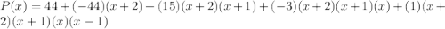P(x)=44+(-44)(x+2)+(15)(x+2)(x+1)+(-3)(x+2)(x+1)(x)+(1)(x+2)(x+1)(x)(x-1)