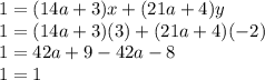 1=(14a+3)x+(21a+4)y\\1=(14a+3)(3)+(21a+4)(-2)\\1=42a+9-42a-8\\1=1