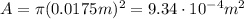A=\pi (0.0175 m)^2=9.34 \cdot 10^{-4} m^2