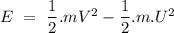 E\ =\ \dfrac{1}{2}.mV^2-\dfrac{1}{2}.m.U^2