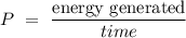 P\ =\ \dfrac{\textrm{energy generated}}{time}