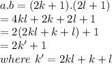 a.b = (2k+1).(2l+1)\\= 4kl+2k+2l+1\\= 2(2kl+k+l) + 1\\= 2k'+1 \\where\ k'=2kl+k+l