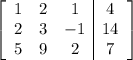 \left[\begin{array}{ccc|c}1&2&1&4\\2&3&-1&14\\5&9&2&7\end{array}\right]