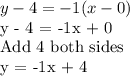 y - 4 = -1(x - 0) &#10;&#10;y - 4 = -1x + 0 &#10;&#10;Add 4 both sides&#10;&#10;y = -1x + 4