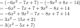 =(-6x^2 - 7x +7) - (-9x^2+8x-14)\\= -6x^2 - 7x +7 +9x^2-8x+14\\= -6x^2 +9x^2 - 7x -8x+7 +14\\= 3x^2 - 15x + 21\\=3(x^2 -5x +7)