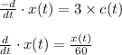 \frac{-d}{dt}\cdot x(t)=3\times c(t)\\\\\frac{d}{dt}\cdot x(t)=\frac{x(t)}{60}