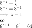 8^{-z}=\frac{1}{8}\\8^{-z}=8^{-1}\\\implies z=1\\\mbox{so}\\8^{z+1}=8^2=64