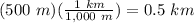 (500\ m)(\frac{1\ km}{1,000\ m})=0.5\ km