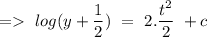 =\ log(y+\dfrac{1}{2})\ =\ 2.\dfrac{t^2}{2}\ + c