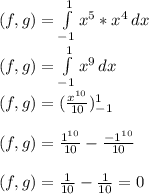 (f,g)=\int\limits^1_{-1} {x^5*x^4} \, dx \\(f,g)=\int\limits^1_{-1} {x^{9}} \, dx\\(f,g)=(\frac{x^{10}}{10})^1_{-1}\\\\(f,g)=\frac{1^{10}}{10}-\frac{-1^{10}}{10}\\\\(f,g)=\frac{1}{10}-\frac{1}{10}=0