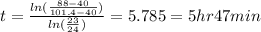 t = \frac{ln(\frac{88-40}{101.4-40})} { ln(\frac{23}{24})} = 5.785 = 5 hr 47 min