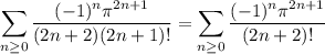 \displaystyle\sum_{n\ge0}\frac{(-1)^n\pi^{2n+1}}{(2n+2)(2n+1)!}=\sum_{n\ge0}\frac{(-1)^n\pi^{2n+1}}{(2n+2)!}