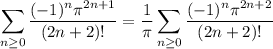 \displaystyle\sum_{n\ge0}\frac{(-1)^n\pi^{2n+1}}{(2n+2)!}=\frac1\pi\sum_{n\ge0}\frac{(-1)^n\pi^{2n+2}}{(2n+2)!}