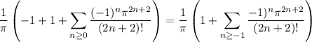 \displaystyle\frac1\pi\left(-1+1+\sum_{n\ge0}\frac{(-1)^n\pi^{2n+2}}{(2n+2)!}\right)=\frac1\pi\left(1+\sum_{n\ge-1}\frac{-1)^n\pi^{2n+2}}{(2n+2)!}\right)