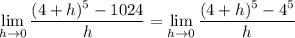 \displaystyle\lim_{h\to0}\frac{(4+h)^5-1024}h=\lim_{h\to0}\frac{(4+h)^5-4^5}h