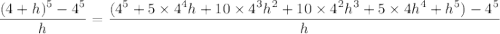 \dfrac{(4+h)^5-4^5}h=\dfrac{(4^5+5\times4^4h+10\times4^3h^2+10\times4^2h^3+5\times4h^4+h^5)-4^5}h