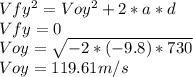 Vfy^2=Voy^2+2*a*d\\Vfy=0\\Voy=\sqrt{-2*(-9.8)*730} \\Voy=119.61m/s