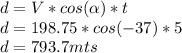 d=V*cos(\alpha )*t\\d=198.75*cos(-37)*5\\d=793.7mts