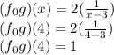 (f_ {0} g) (x) = 2 (\frac {1} {x-3})\\(f_ {0} g) (4) = 2 (\frac {1} {4-3})\\(f_ {0} g) (4) = 1